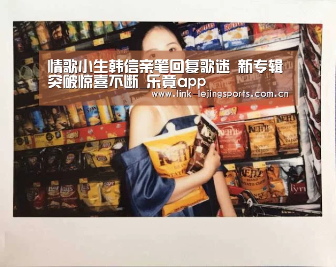 情歌小生韩信亲笔回复歌迷 新专辑突破惊喜不断_乐竟app(图2) 乐竟app