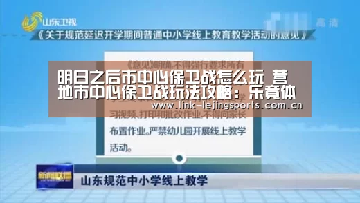 明日之后市中心保卫战怎么玩 营地市中心保卫战玩法攻略:乐竟体育在线(图2) 乐竟体育在线